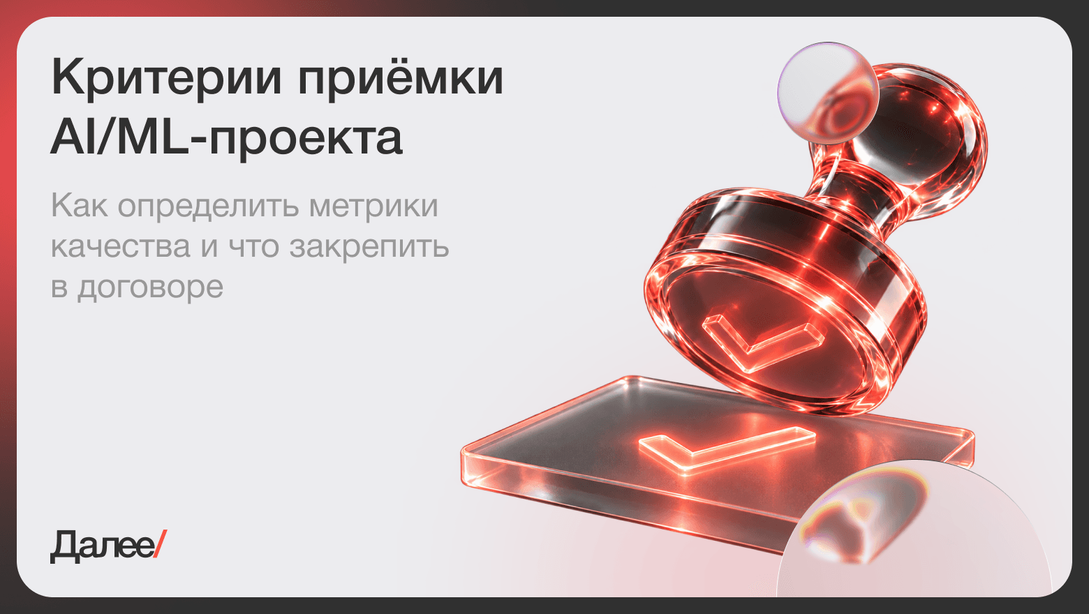 Критерии приемки AI/ML-проекта: как определить качество результата и что закрепить в договоре